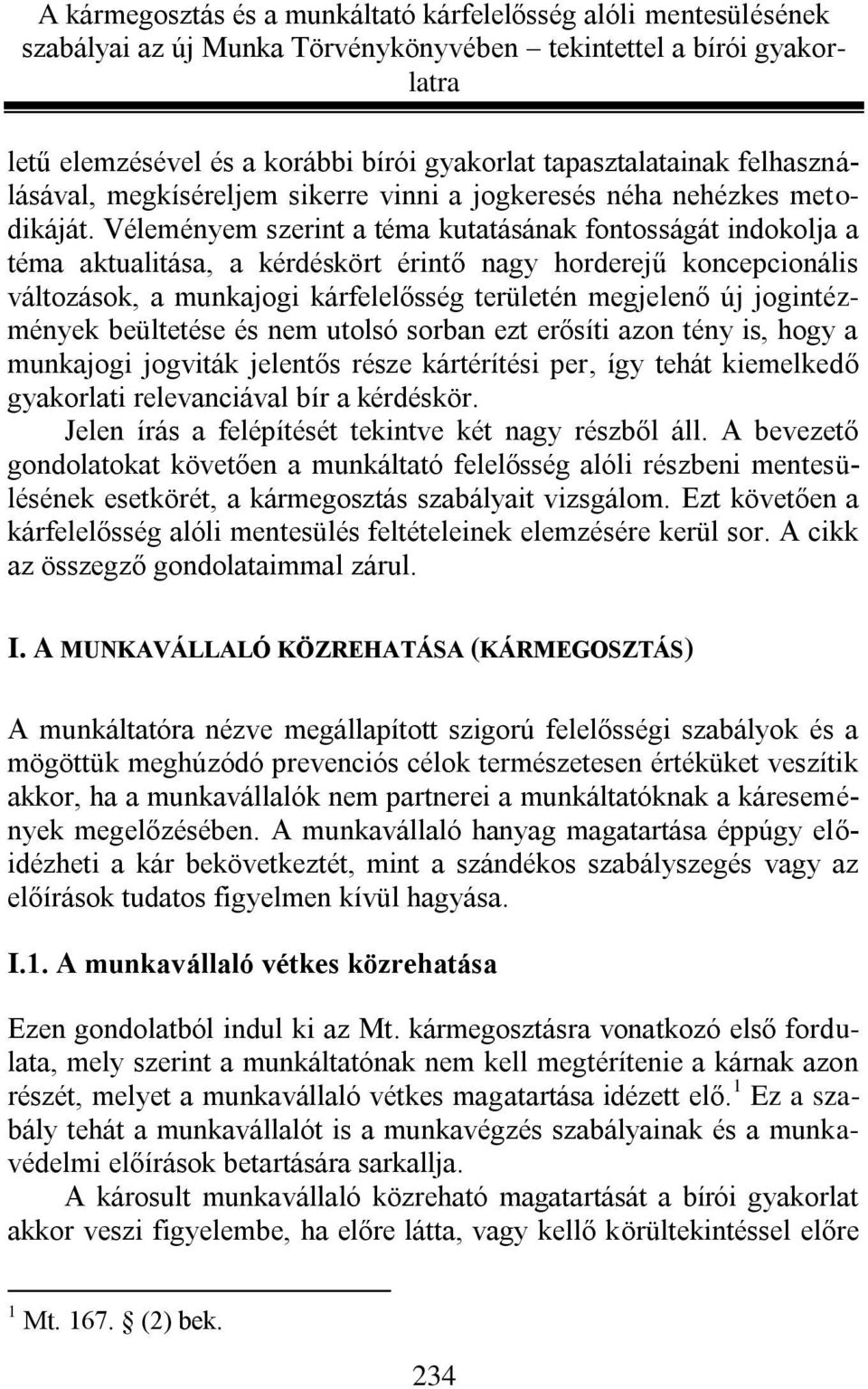 jogintézmények beültetése és nem utolsó sorban ezt erősíti azon tény is, hogy a munkajogi jogviták jelentős része kártérítési per, így tehát kiemelkedő gyakorlati relevanciával bír a kérdéskör.