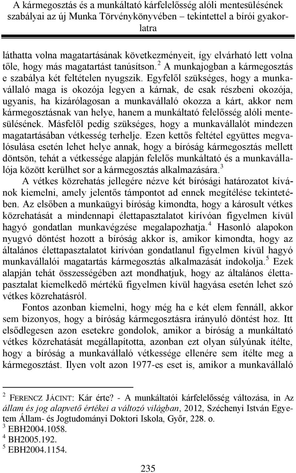 munkáltató felelősség alóli mentesülésének. Másfelől pedig szükséges, hogy a munkavállalót mindezen magatartásában vétkesség terhelje.