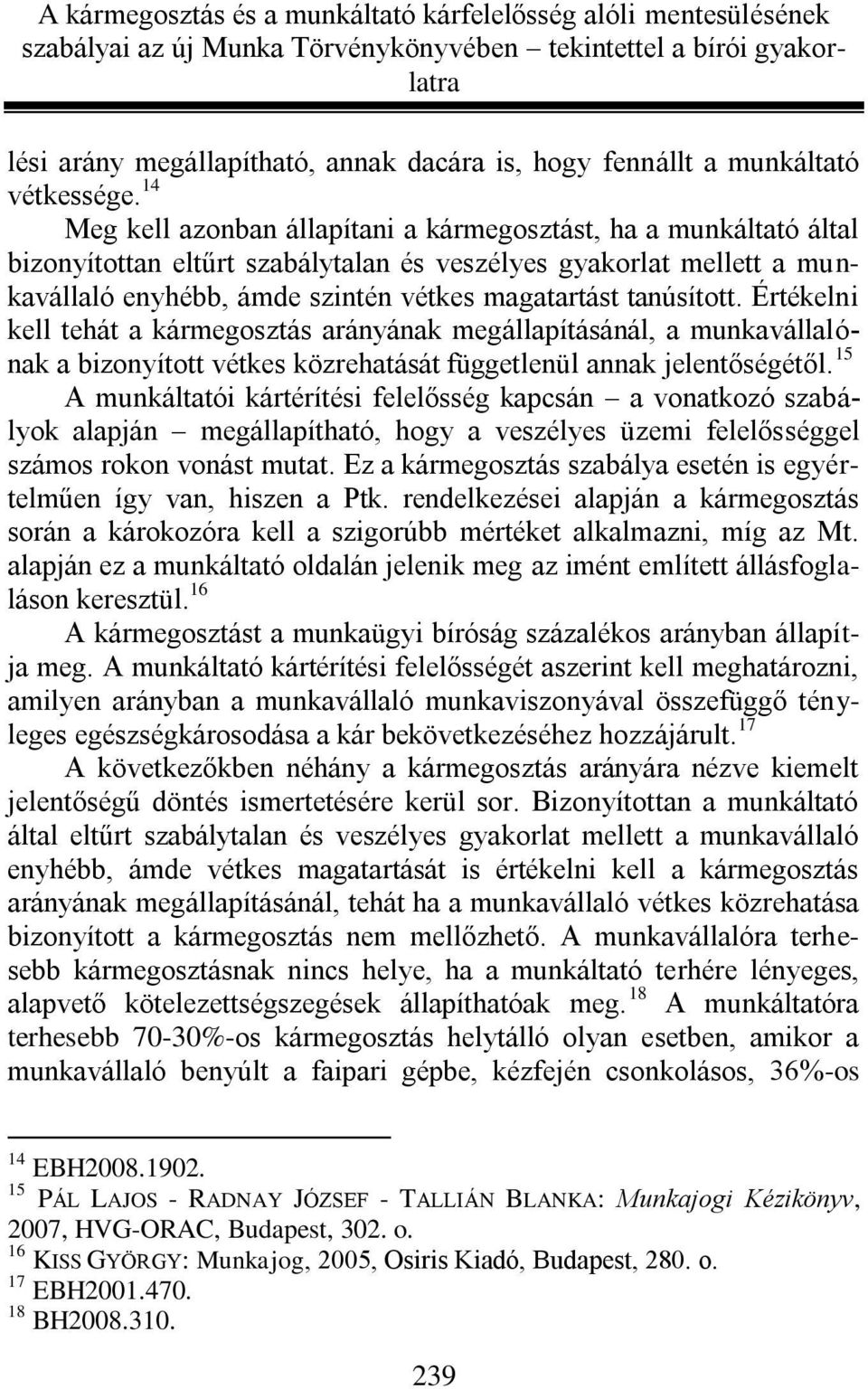 tanúsított. Értékelni kell tehát a kármegosztás arányának megállapításánál, a munkavállalónak a bizonyított vétkes közrehatását függetlenül annak jelentőségétől.