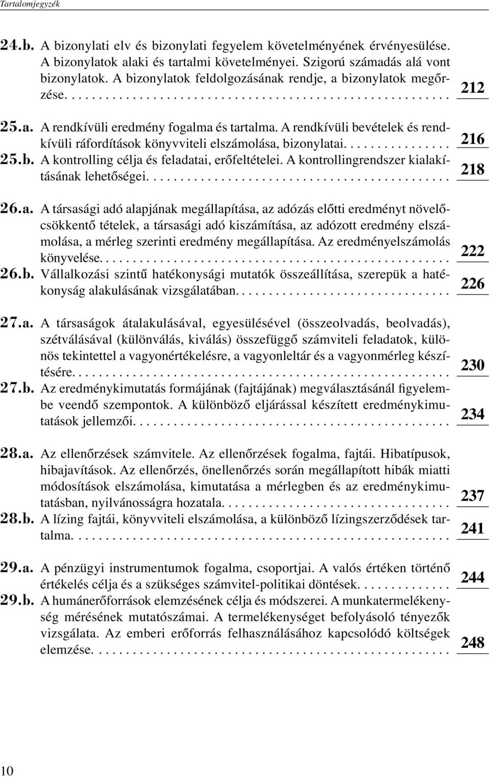 A rendkívüli bevételek és rendkívüli ráfordítások könyvviteli elszámolása, bizonylatai................ 25.b. A kontrolling célja és feladatai, erőfeltételei.