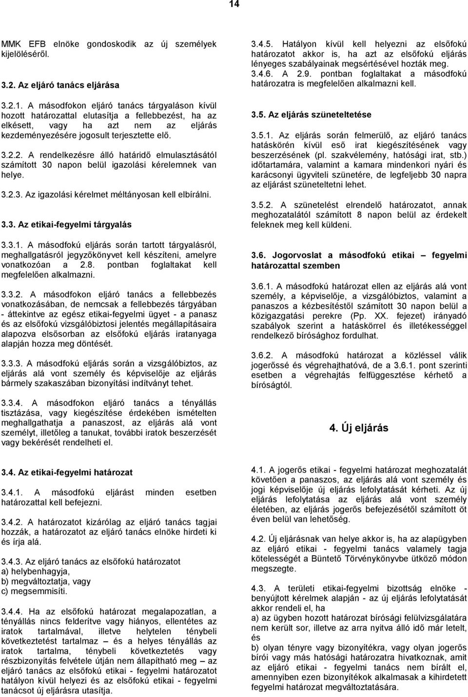 3.1. A másodfokú eljárás során tartott tárgyalásról, meghallgatásról jegyzőkönyvet kell készíteni, amelyre vonatkozóan a 2.