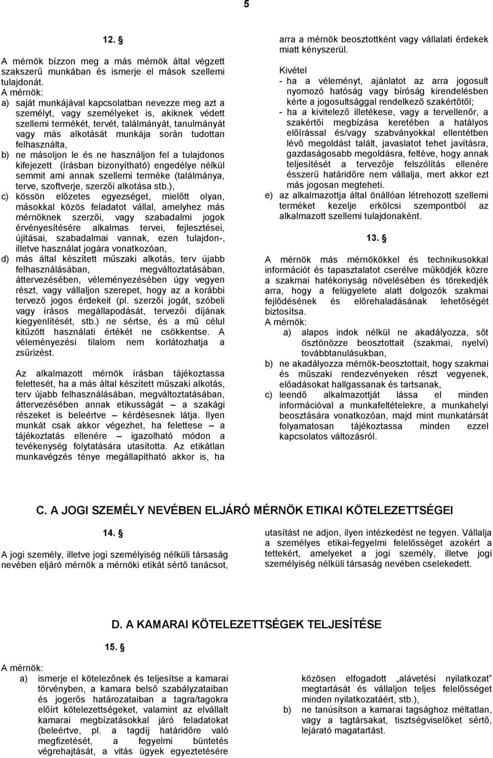 felhasználta, b) ne másoljon le és ne használjon fel a tulajdonos kifejezett (írásban bizonyítható) engedélye nélkül semmit ami annak szellemi terméke (találmánya, terve, szoftverje, szerzői alkotása