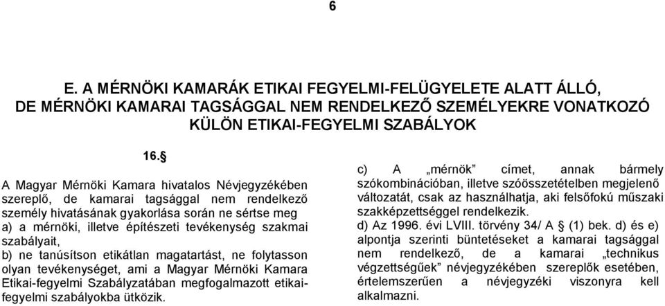 szabályait, b) ne tanúsítson etikátlan magatartást, ne folytasson olyan tevékenységet, ami a Magyar Mérnöki Kamara Etikai-fegyelmi Szabályzatában megfogalmazott etikaifegyelmi szabályokba ütközik.