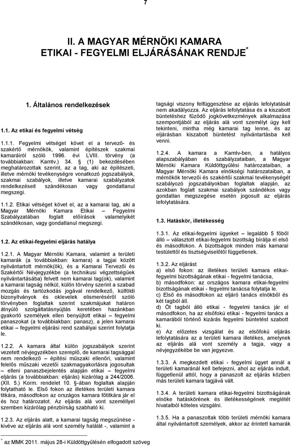 (1) bekezdésében meghatározottak szerint, az a tag, aki az építészeti, illetve mérnöki tevékenységre vonatkozó jogszabályok, szakmai szabályok, illetve kamarai szabályzatok rendelkezéseit szándékosan