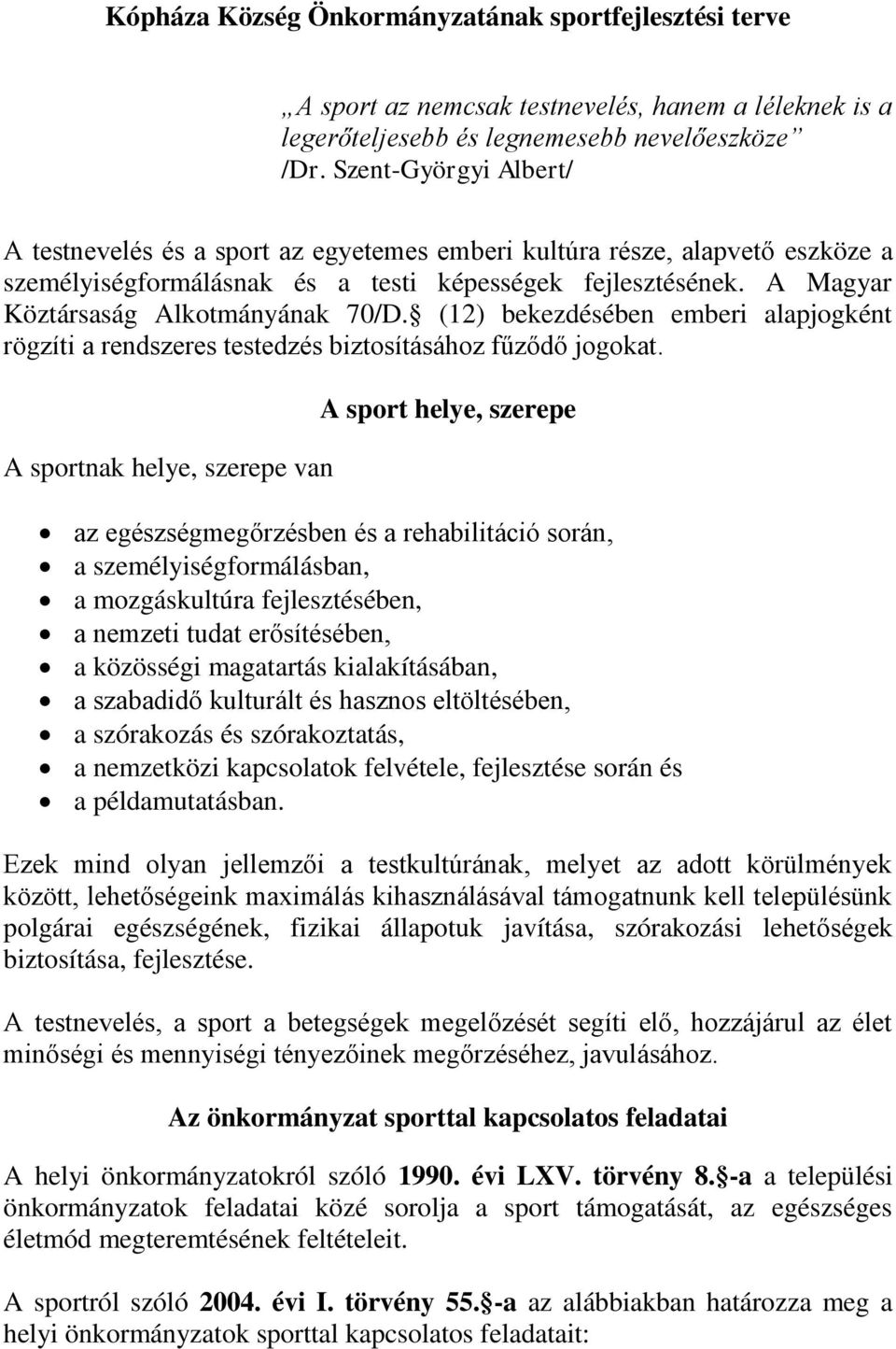 A Magyar Köztársaság Alkotmányának 70/D. (12) bekezdésében emberi alapjogként rögzíti a rendszeres testedzés biztosításához fűződő jogokat.