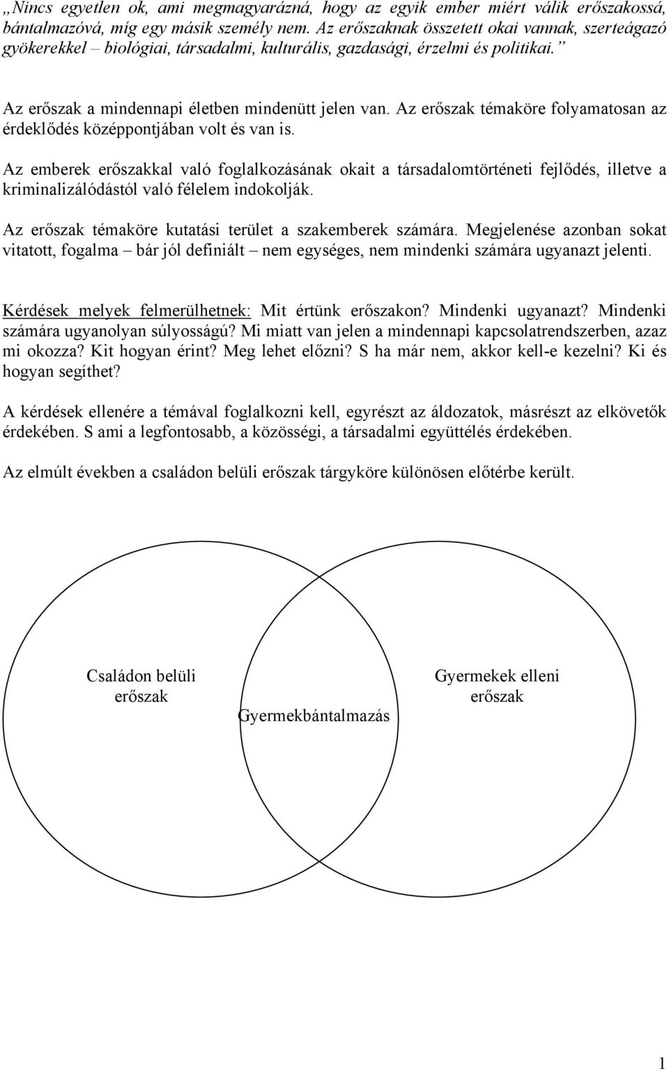 Az erőszak témaköre folyamatosan az érdeklődés középpontjában volt és van is.