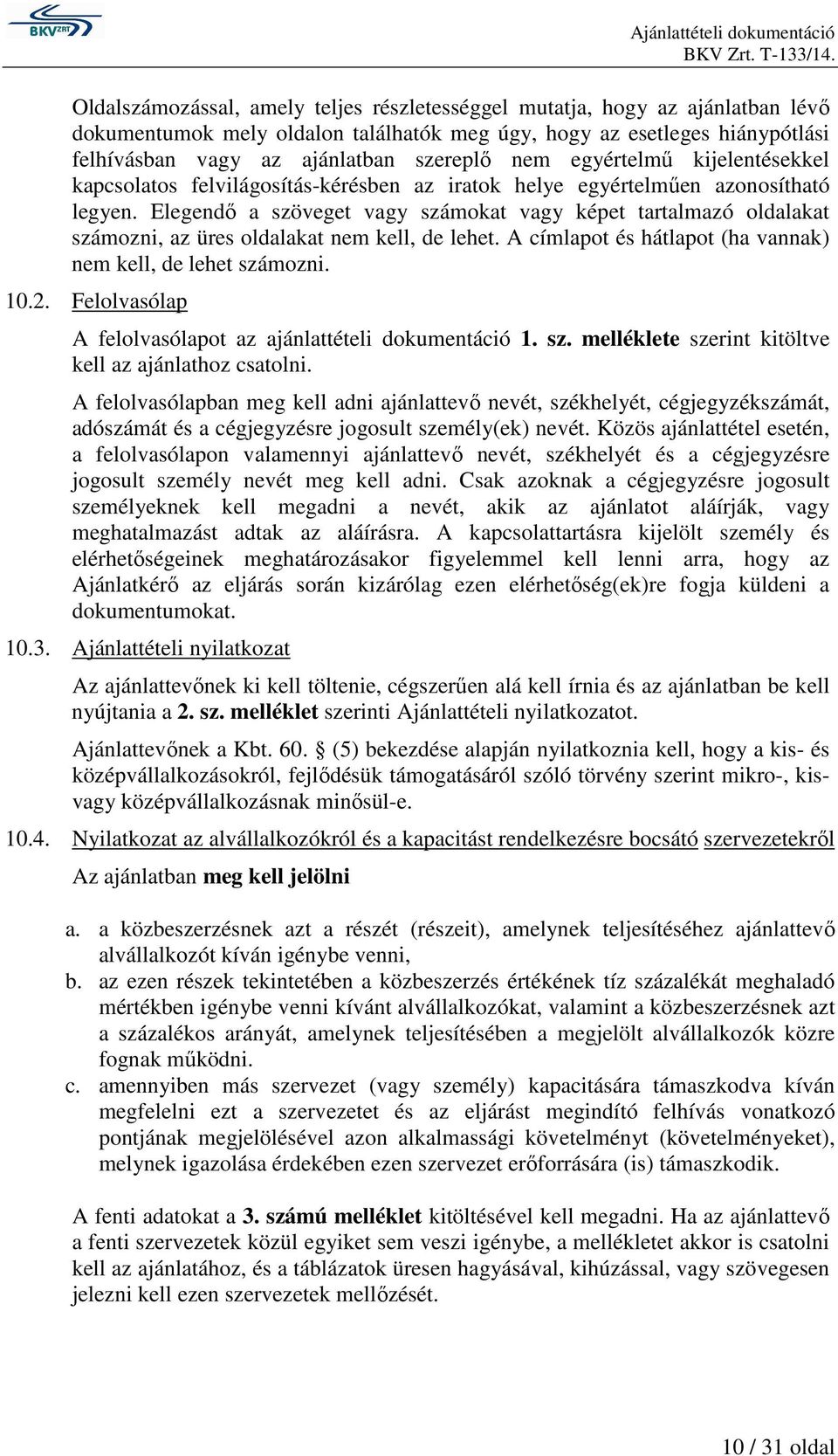 Elegendő a szöveget vagy számokat vagy képet tartalmazó oldalakat számozni, az üres oldalakat nem kell, de lehet. A címlapot és hátlapot (ha vannak) nem kell, de lehet számozni. 10.2.