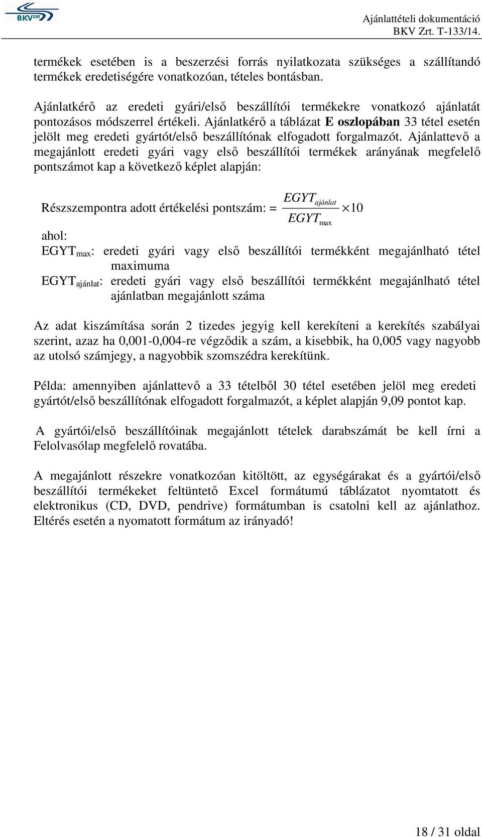 Ajánlatkérő a táblázat E oszlopában 33 tétel esetén jelölt meg eredeti gyártót/első beszállítónak elfogadott forgalmazót.