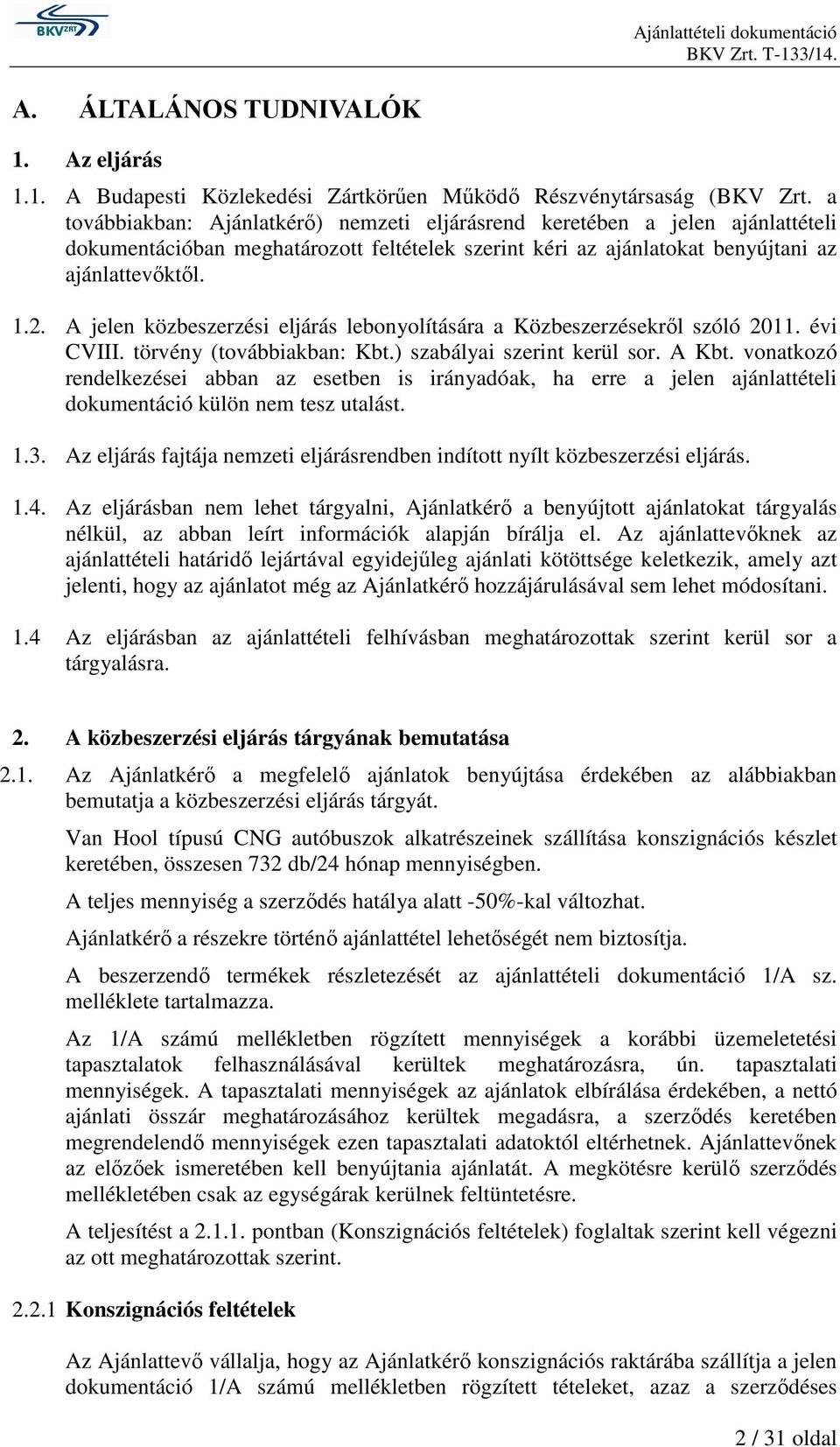 A jelen közbeszerzési eljárás lebonyolítására a Közbeszerzésekről szóló 2011. évi CVIII. törvény (továbbiakban: Kbt.) szabályai szerint kerül sor. A Kbt.