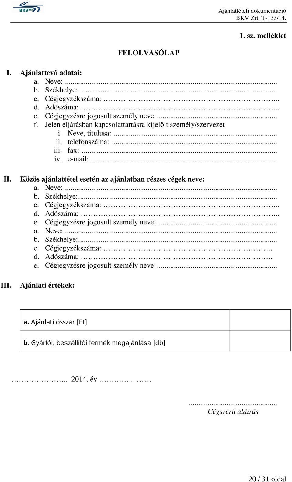 Közös ajánlattétel esetén az ajánlatban részes cégek neve: a. Neve:... b. Székhelye:... c. Cégjegyzékszáma:.. d. Adószáma:.. e. Cégjegyzésre jogosult személy neve:.