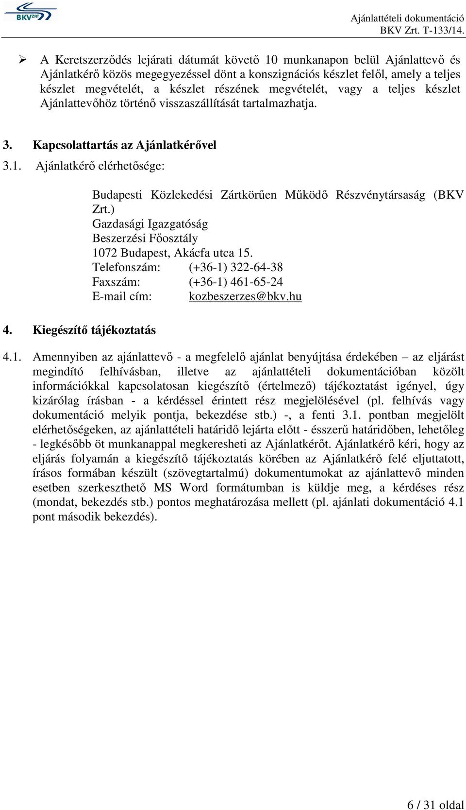 Kiegészítő tájékoztatás Budapesti Közlekedési Zártkörűen Működő Részvénytársaság (BKV Zrt.) Gazdasági Igazgatóság Beszerzési Főosztály 1072 Budapest, Akácfa utca 15.