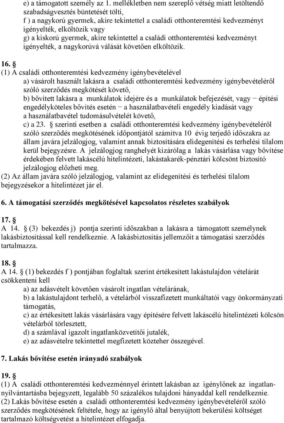 kiskorú gyermek, akire tekintettel a családi otthonteremtési kedvezményt igényelték, a nagykorúvá válását követően elköltözik. 16.