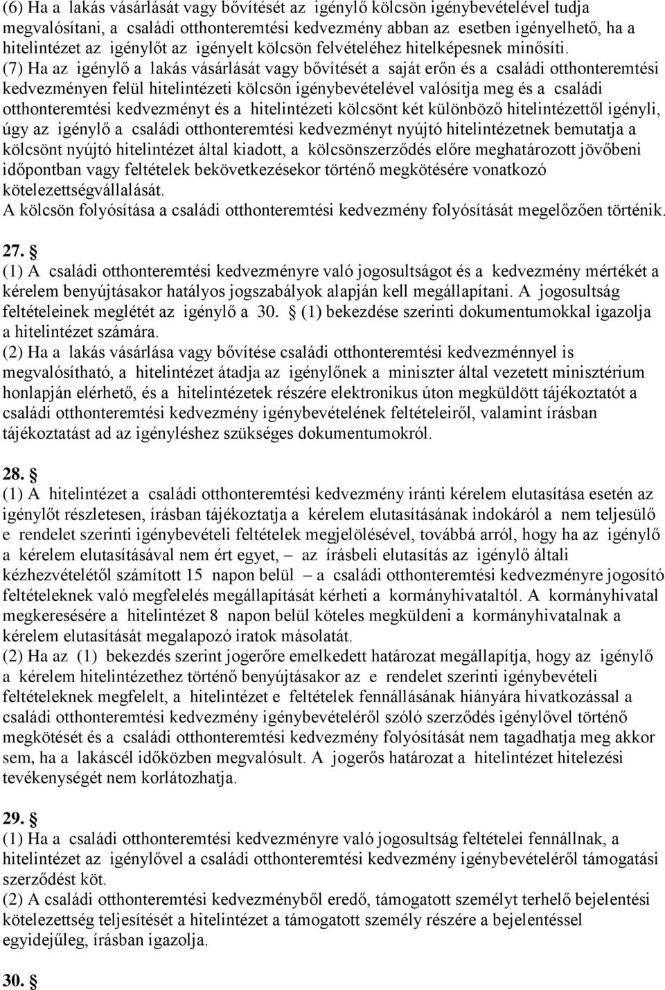 (7) Ha az igénylő a lakás vásárlását vagy bővítését a saját erőn és a családi otthonteremtési kedvezményen felül hitelintézeti kölcsön igénybevételével valósítja meg és a családi otthonteremtési