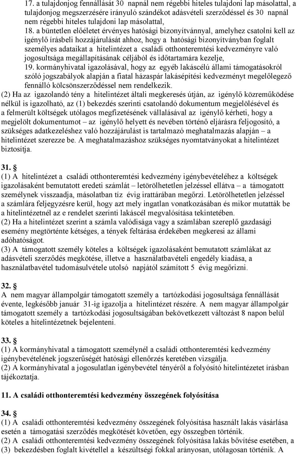 a büntetlen előéletet érvényes hatósági bizonyítvánnyal, amelyhez csatolni kell az igénylő írásbeli hozzájárulását ahhoz, hogy a hatósági bizonyítványban foglalt személyes adataikat a hitelintézet a