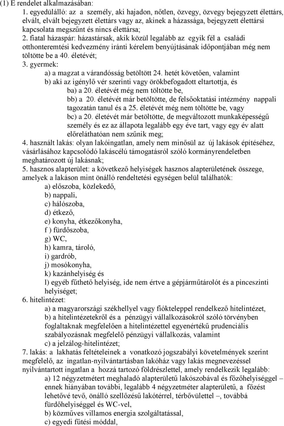 élettársa; 2. fiatal házaspár: házastársak, akik közül legalább az egyik fél a családi otthonteremtési kedvezmény iránti kérelem benyújtásának időpontjában még nem töltötte be a 40. életévét; 3.