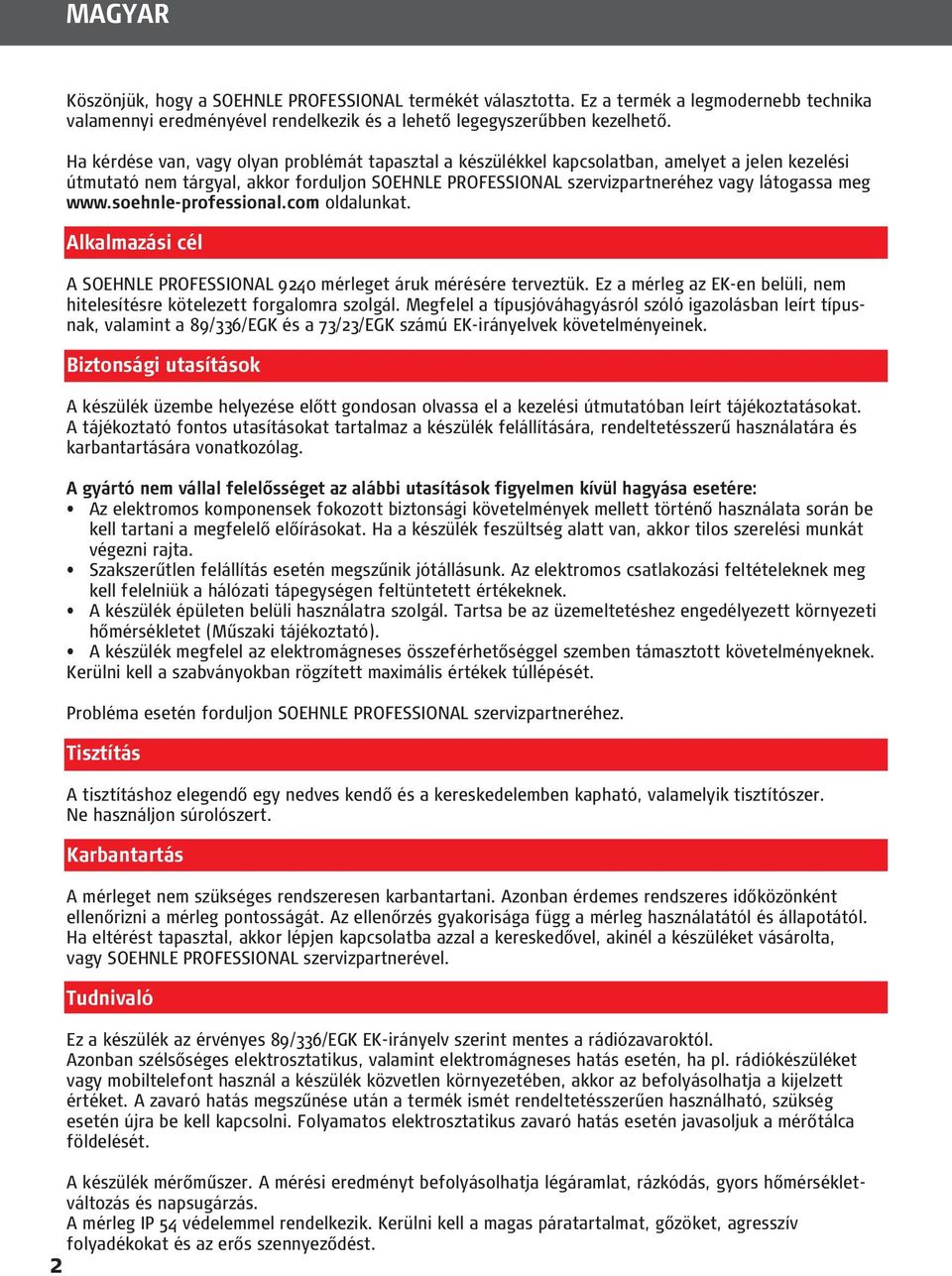 www.soehnle-professional.com oldalunkat. Alkalmazási cél A SOEHNLE PROFESSIONAL 9240 mérleget áruk mérésére terveztük. Ez a mérleg az EK-en belüli, nem hitelesítésre kötelezett forgalomra szolgál.
