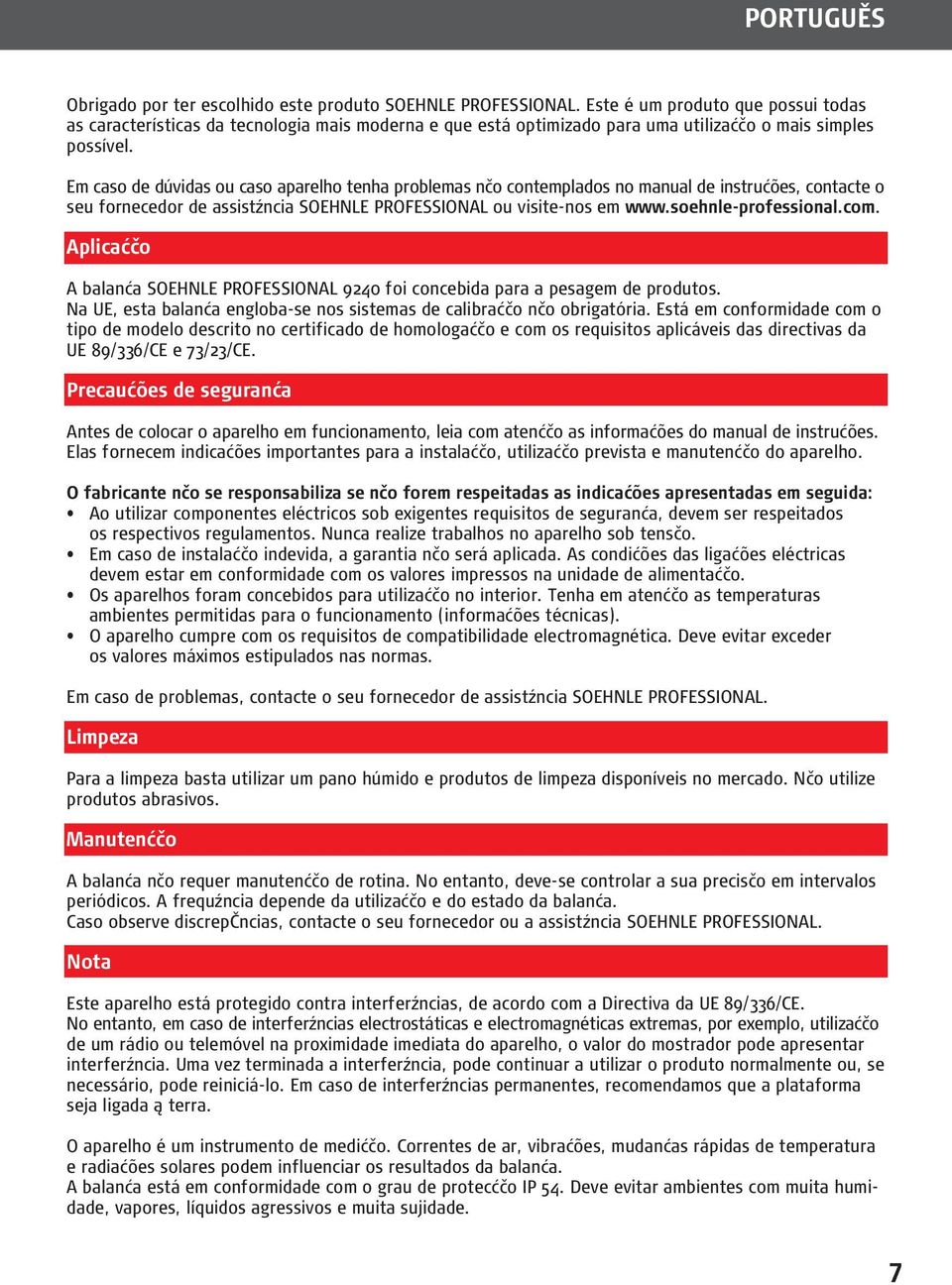 Em caso de dúvidas ou caso aparelho tenha problemas nčo contemplados no manual de instrućões, contacte o seu fornecedor de assistźncia SOEHNLE PROFESSIONAL ou visite-nos em www.soehnle-professional.