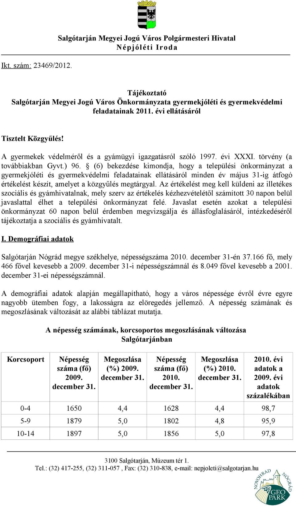 (6) bekezdése kimondja, hogy a települési önkormányzat a gyermekjóléti és gyermekvédelmi feladatainak ellátásáról minden év május 31-ig átfogó értékelést készít, amelyet a közgyűlés megtárgyal.