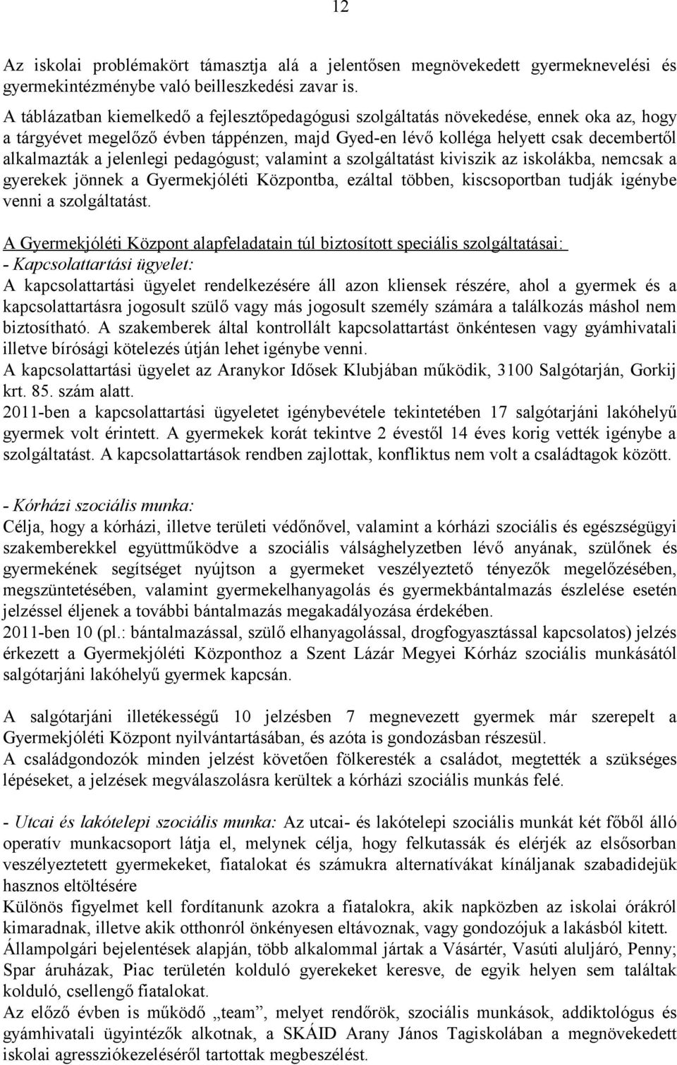 jelenlegi pedagógust; valamint a szolgáltatást kiviszik az iskolákba, nemcsak a gyerekek jönnek a Gyermekjóléti Központba, ezáltal többen, kiscsoportban tudják igénybe venni a szolgáltatást.