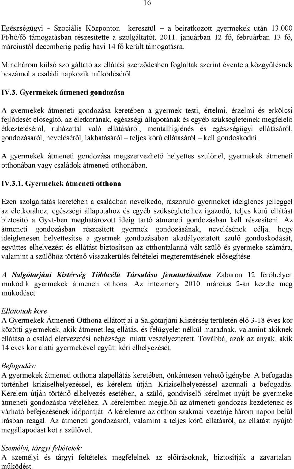 Mindhárom külső szolgáltató az ellátási szerződésben foglaltak szerint évente a közgyűlésnek beszámol a családi napközik működéséről. IV.3.