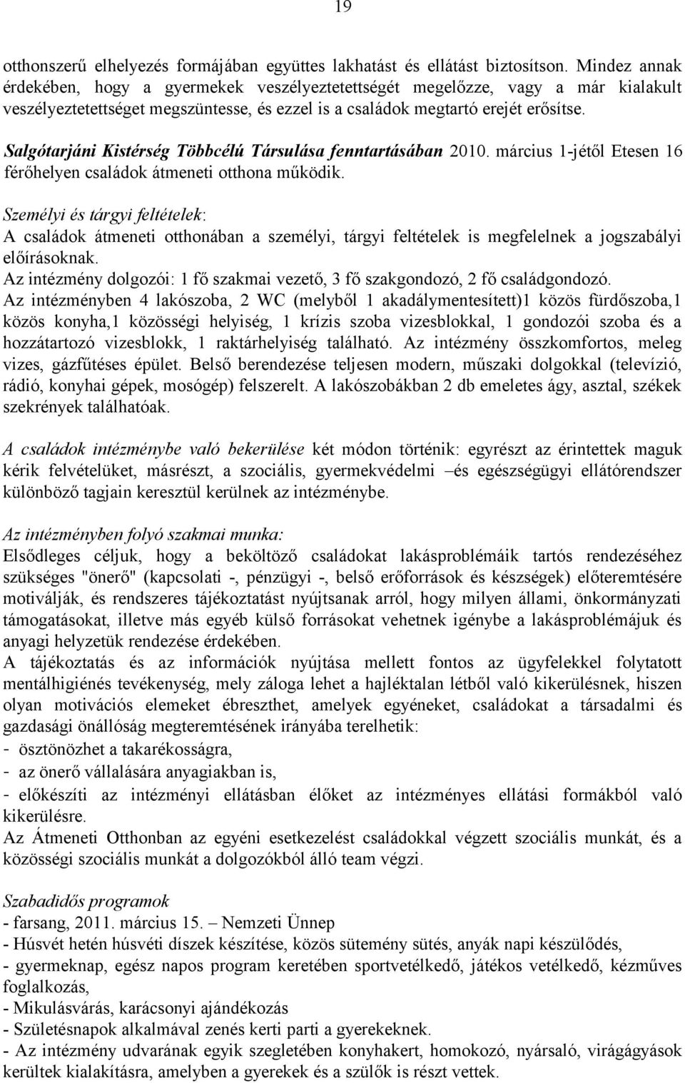 i Kistérség Többcélú Társulása fenntartásában 2010. március 1-jétől Etesen 16 férőhelyen családok átmeneti otthona működik.