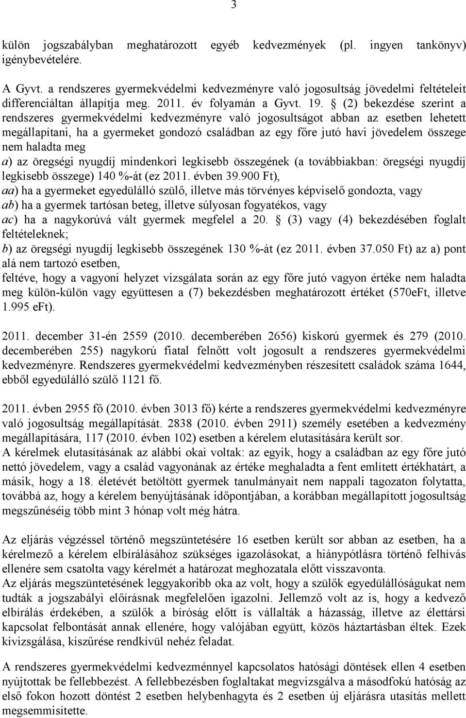 (2) bekezdése szerint a rendszeres gyermekvédelmi kedvezményre való jogosultságot abban az esetben lehetett megállapítani, ha a gyermeket gondozó családban az egy főre jutó havi jövedelem összege nem