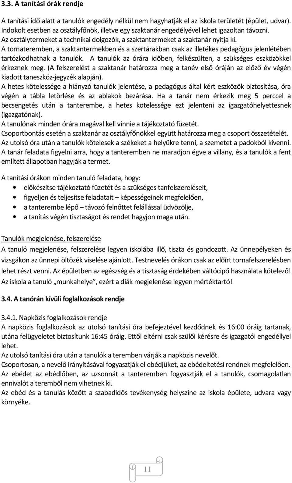 A tornateremben, a szaktantermekben és a szertárakban csak az illetékes pedagógus jelenlétében tartózkodhatnak a tanulók. A tanulók az órára időben, felkészülten, a szükséges eszközökkel érkeznek meg.