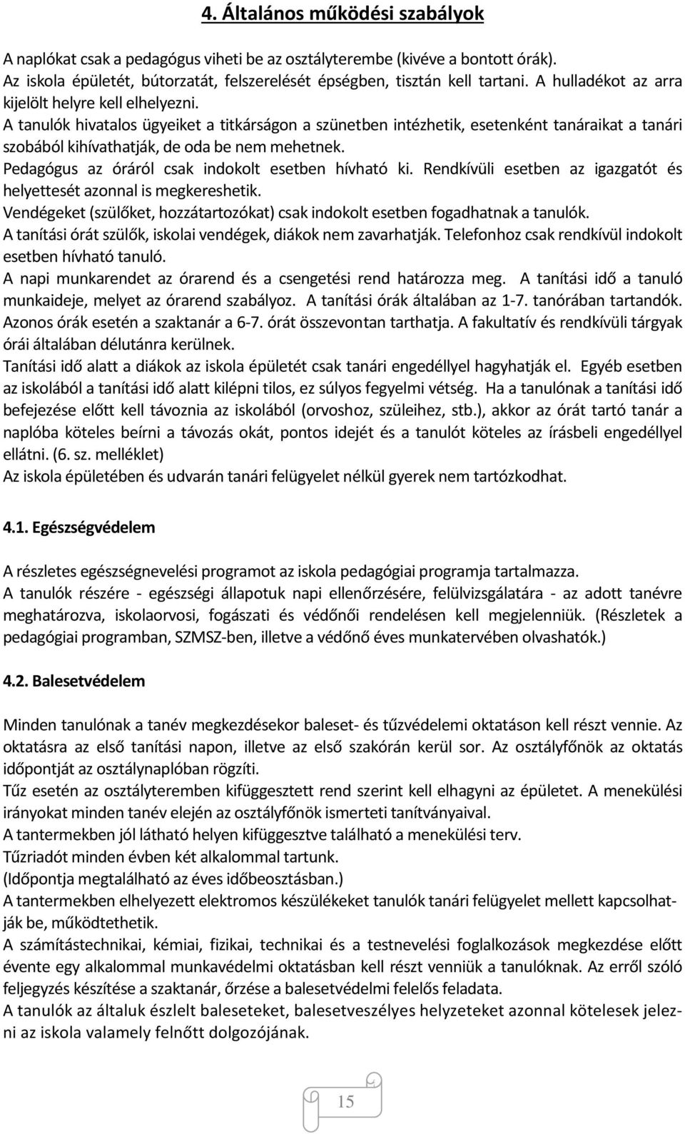 Pedagógus az óráról csak indokolt esetben hívható ki. Rendkívüli esetben az igazgatót és helyettesét azonnal is megkereshetik.