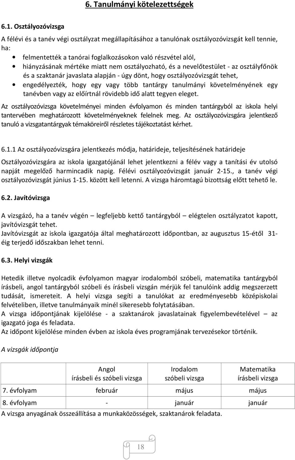 miatt nem osztályozható, és a nevelőtestület - az osztályfőnök és a szaktanár javaslata alapján - úgy dönt, hogy osztályozóvizsgát tehet, engedélyezték, hogy egy vagy több tantárgy tanulmányi