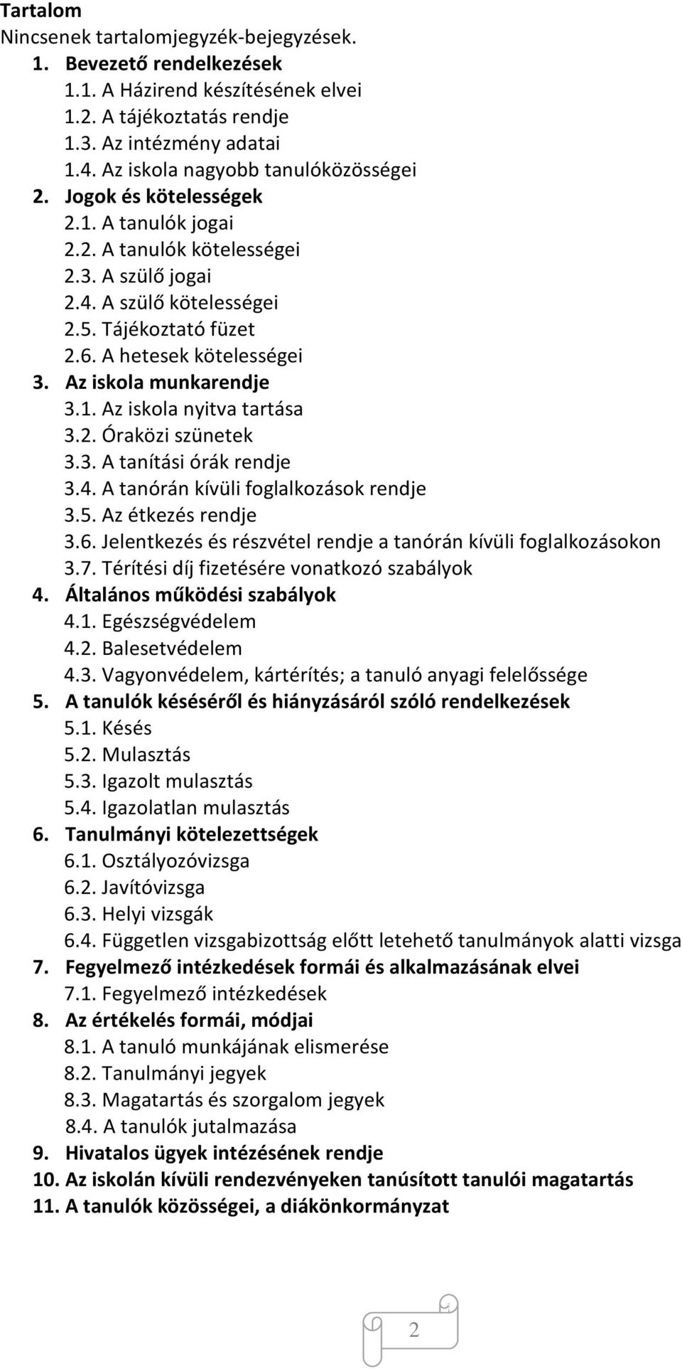 A hetesek kötelességei 3. Az iskola munkarendje 3.1. Az iskola nyitva tartása 3.2. Óraközi szünetek 3.3. A tanítási órák rendje 3.4. A tanórán kívüli foglalkozások rendje 3.5. Az étkezés rendje 3.6.