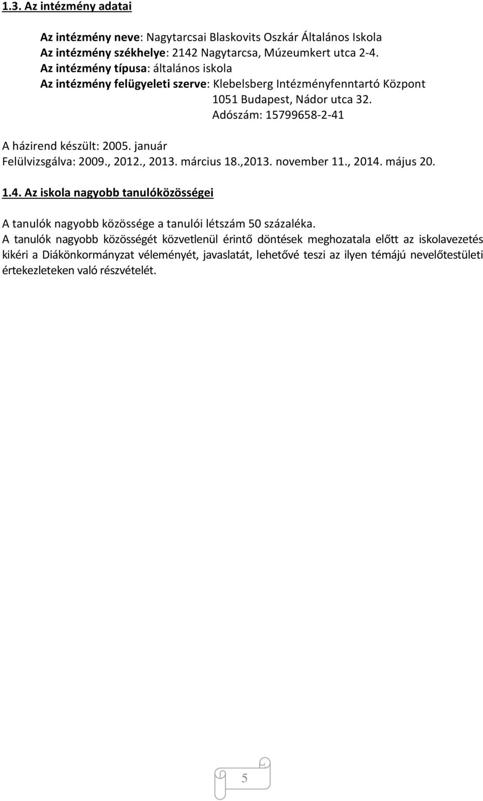 január Felülvizsgálva: 2009., 2012., 2013. március 18.,2013. november 11., 2014. május 20. 1.4. Az iskola nagyobb tanulóközösségei A tanulók nagyobb közössége a tanulói létszám 50 százaléka.