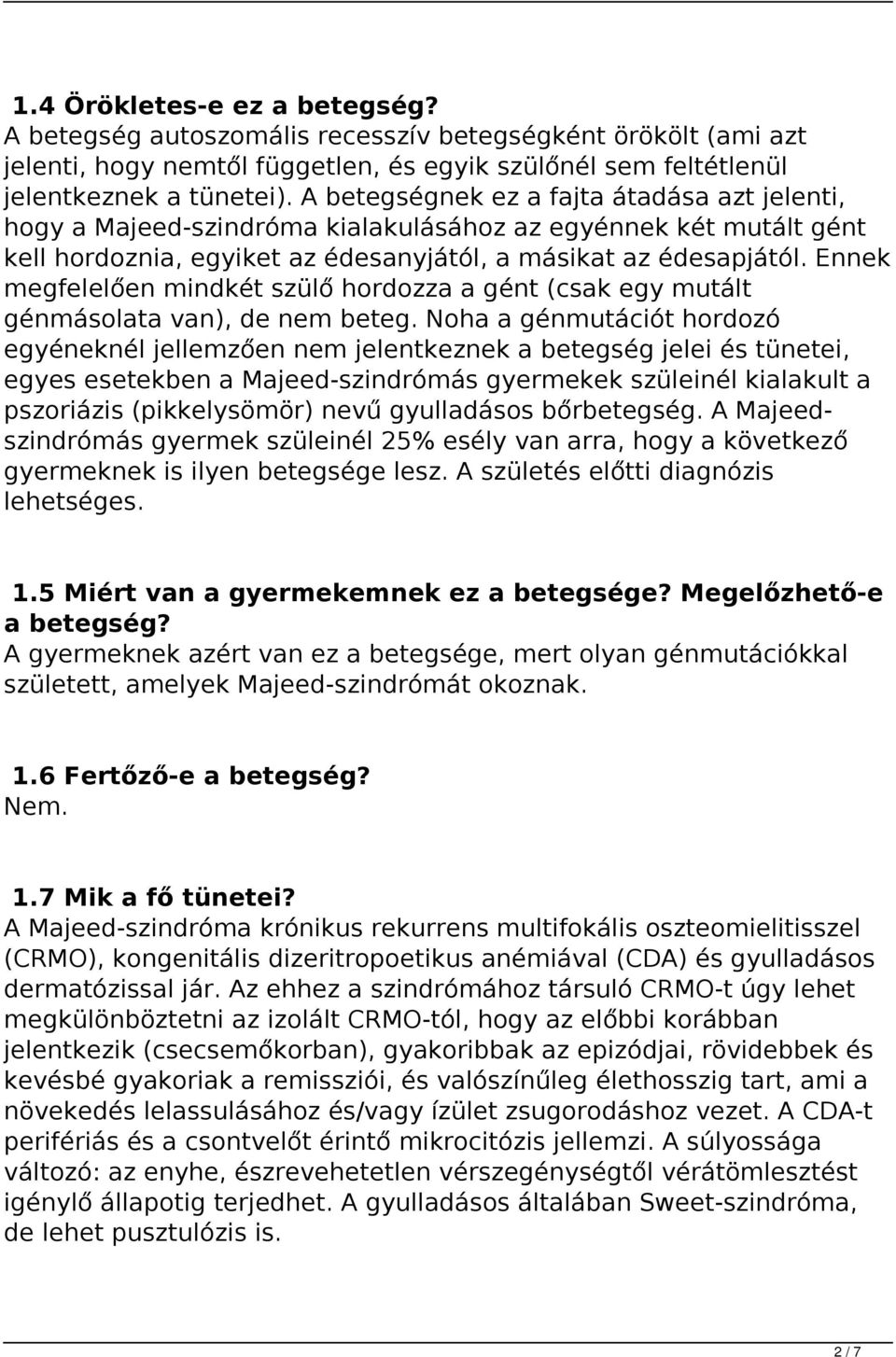 Ennek megfelelően mindkét szülő hordozza a gént (csak egy mutált génmásolata van), de nem beteg.