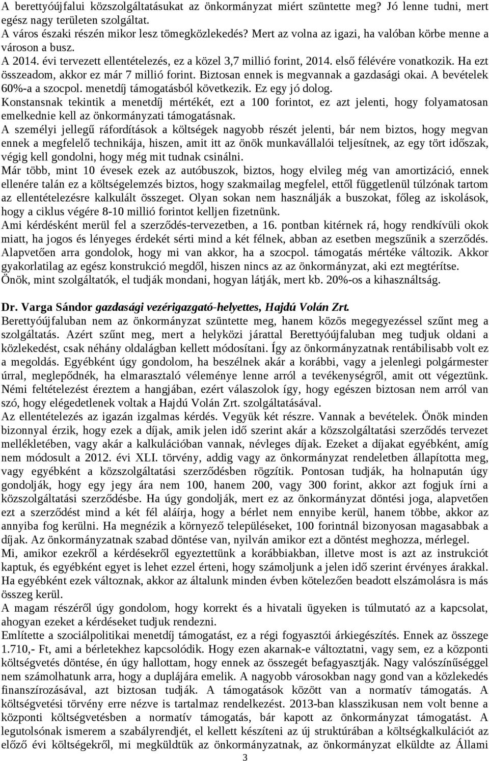 Ha ezt összeadom, akkor ez már 7 millió forint. Biztosan ennek is megvannak a gazdasági okai. A bevételek 60%-a a szocpol. menetdíj támogatásból következik. Ez egy jó dolog.