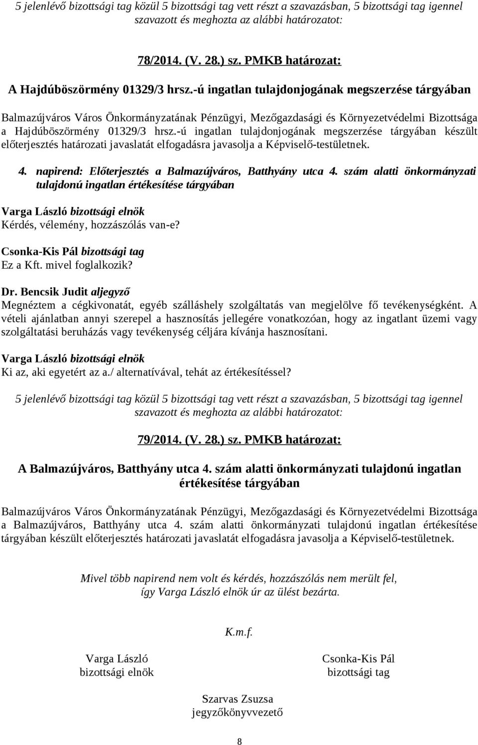 napirend: Előterjesztés a Balmazújváros, Batthyány utca 4. szám alatti önkormányzati tulajdonú ingatlan értékesítése tárgyában Kérdés, vélemény, hozzászólás van-e? Ez a Kft. mivel foglalkozik?