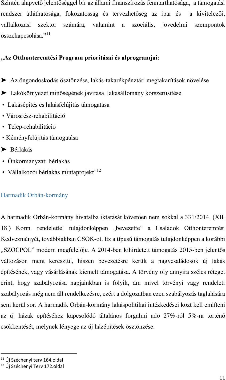 11 Az Otthonteremtési Program prioritásai és alprogramjai: Az öngondoskodás ösztönzése, lakás-takarékpénztári megtakarítások növelése Lakókörnyezet minőségének javítása, lakásállomány korszerűsítése