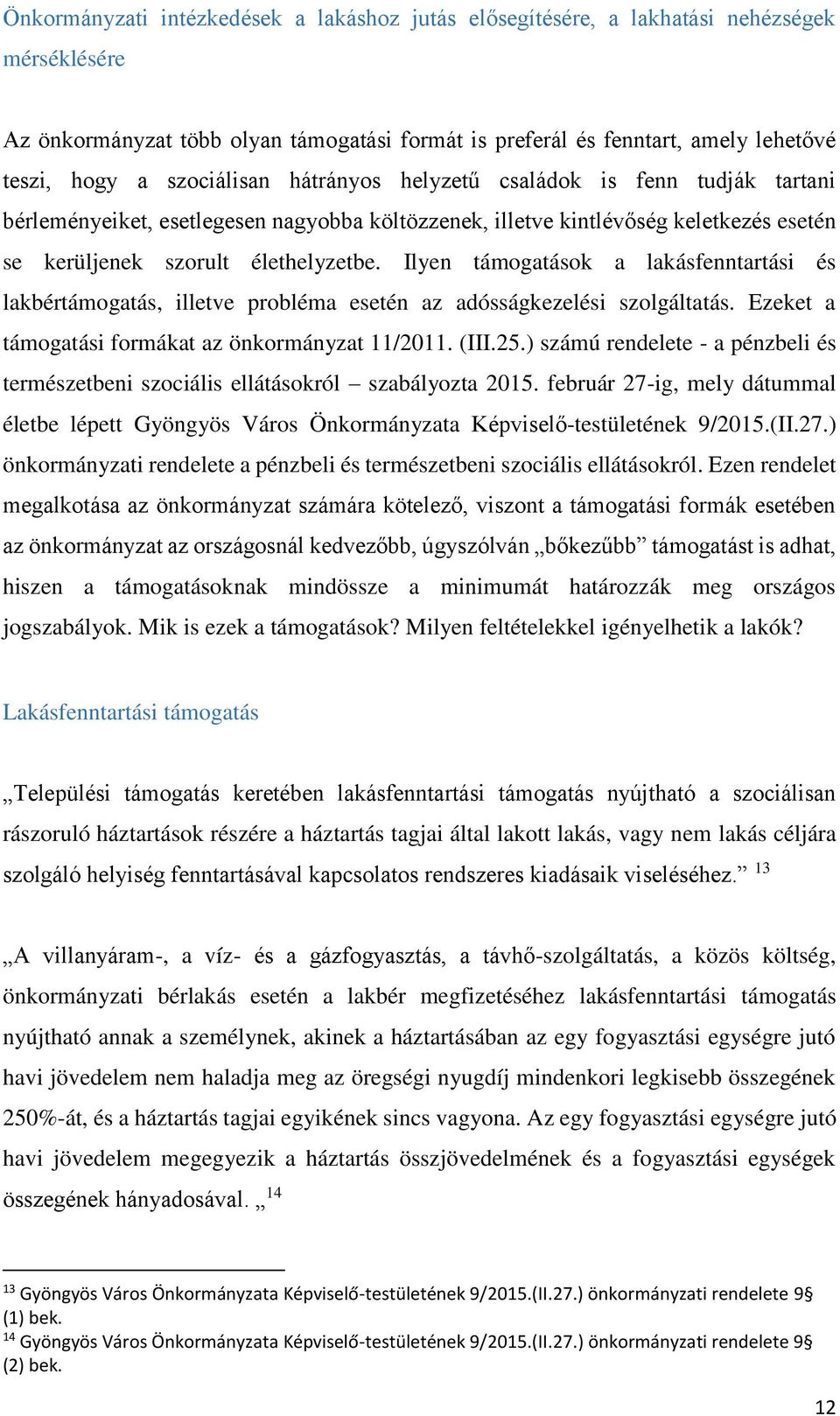 Ilyen támogatások a lakásfenntartási és lakbértámogatás, illetve probléma esetén az adósságkezelési szolgáltatás. Ezeket a támogatási formákat az önkormányzat 11/2011. (III.25.