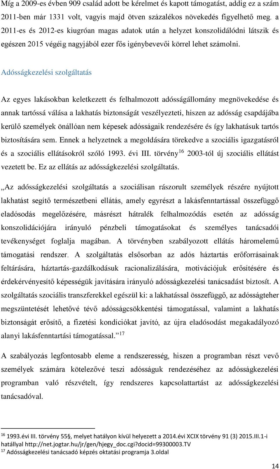 Adósságkezelési szolgáltatás Az egyes lakásokban keletkezett és felhalmozott adósságállomány megnövekedése és annak tartóssá válása a lakhatás biztonságát veszélyezteti, hiszen az adósság csapdájába