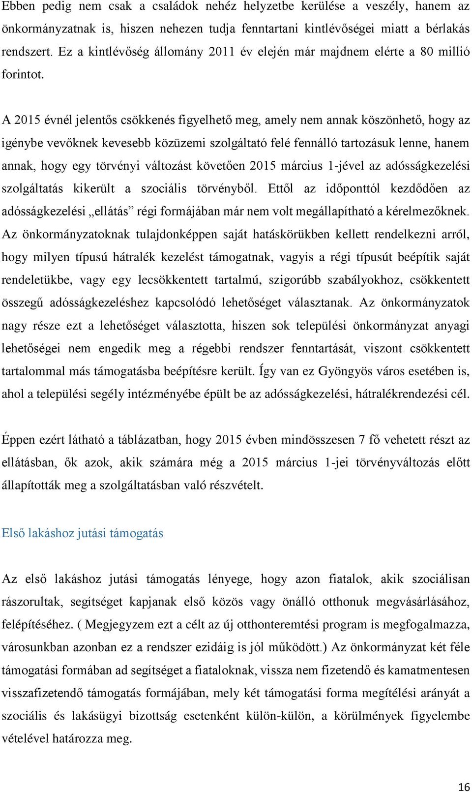 A 2015 évnél jelentős csökkenés figyelhető meg, amely nem annak köszönhető, hogy az igénybe vevőknek kevesebb közüzemi szolgáltató felé fennálló tartozásuk lenne, hanem annak, hogy egy törvényi