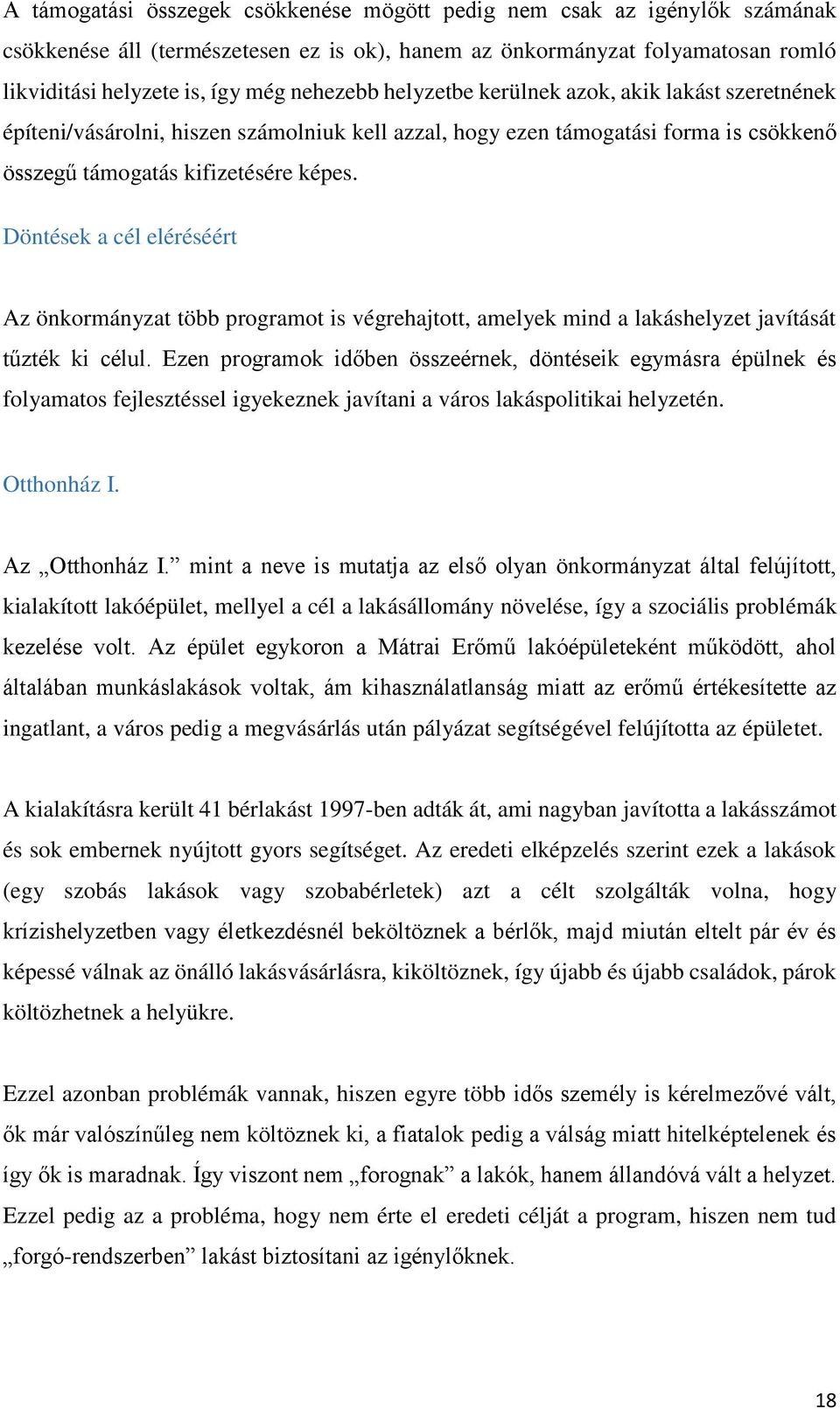 Döntések a cél eléréséért Az önkormányzat több programot is végrehajtott, amelyek mind a lakáshelyzet javítását tűzték ki célul.