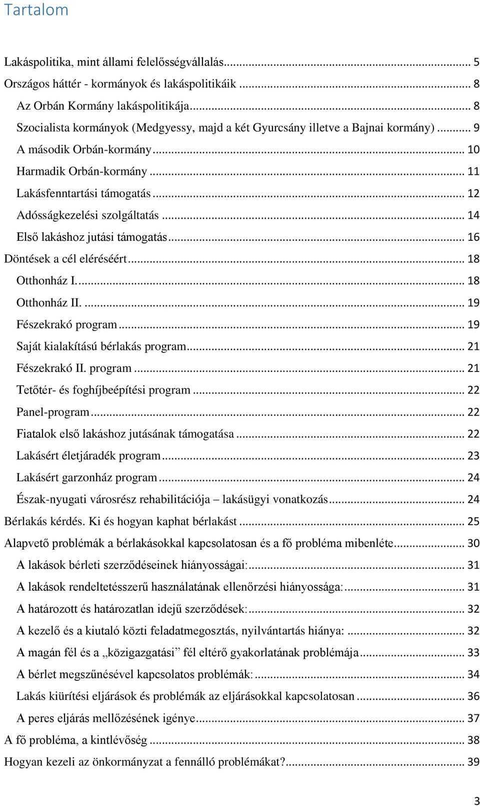 .. 12 Adósságkezelési szolgáltatás... 14 Első lakáshoz jutási támogatás... 16 Döntések a cél eléréséért... 18 Otthonház I.... 18 Otthonház II.... 19 Fészekrakó program.
