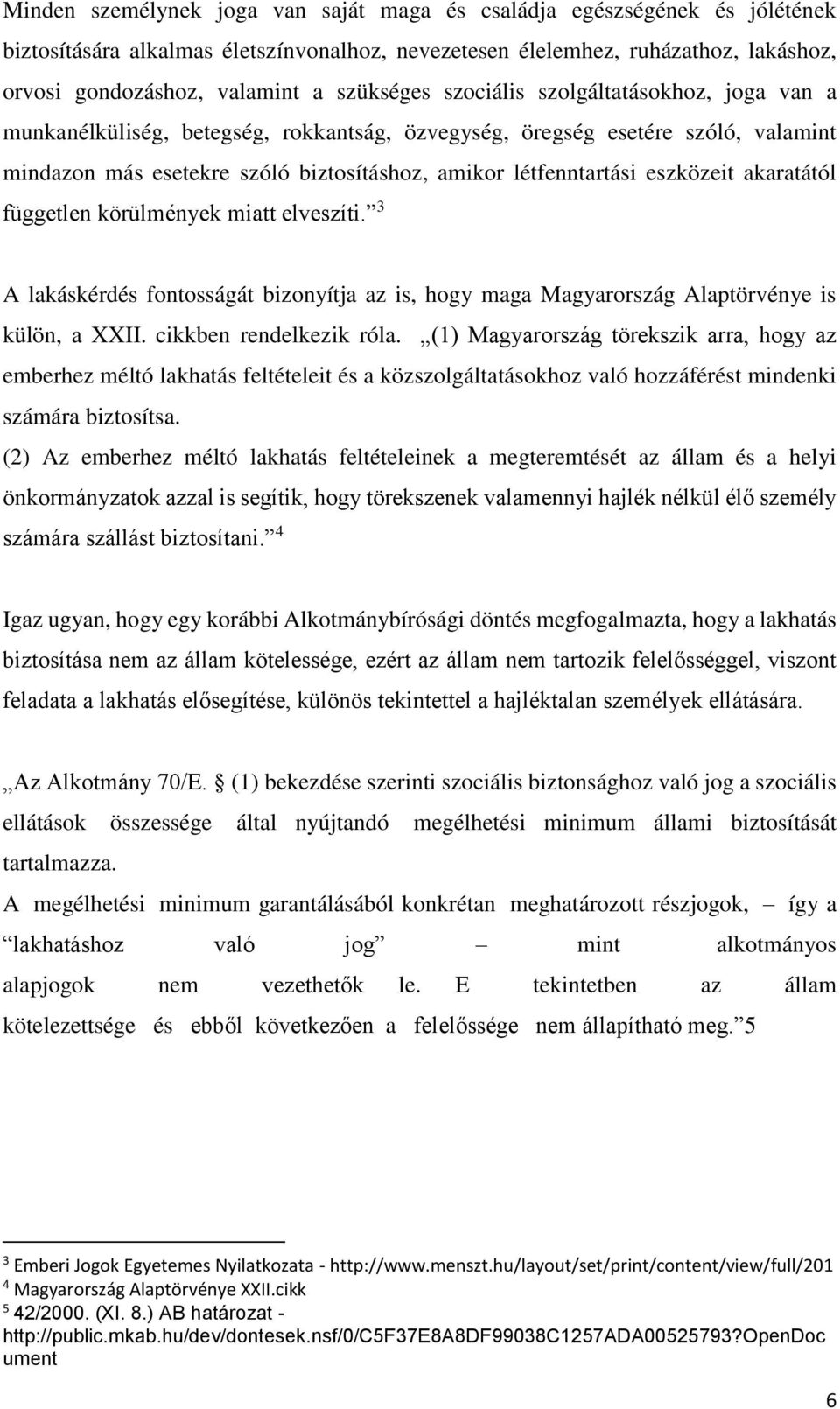 eszközeit akaratától független körülmények miatt elveszíti. 3 A lakáskérdés fontosságát bizonyítja az is, hogy maga Magyarország Alaptörvénye is külön, a XXII. cikkben rendelkezik róla.