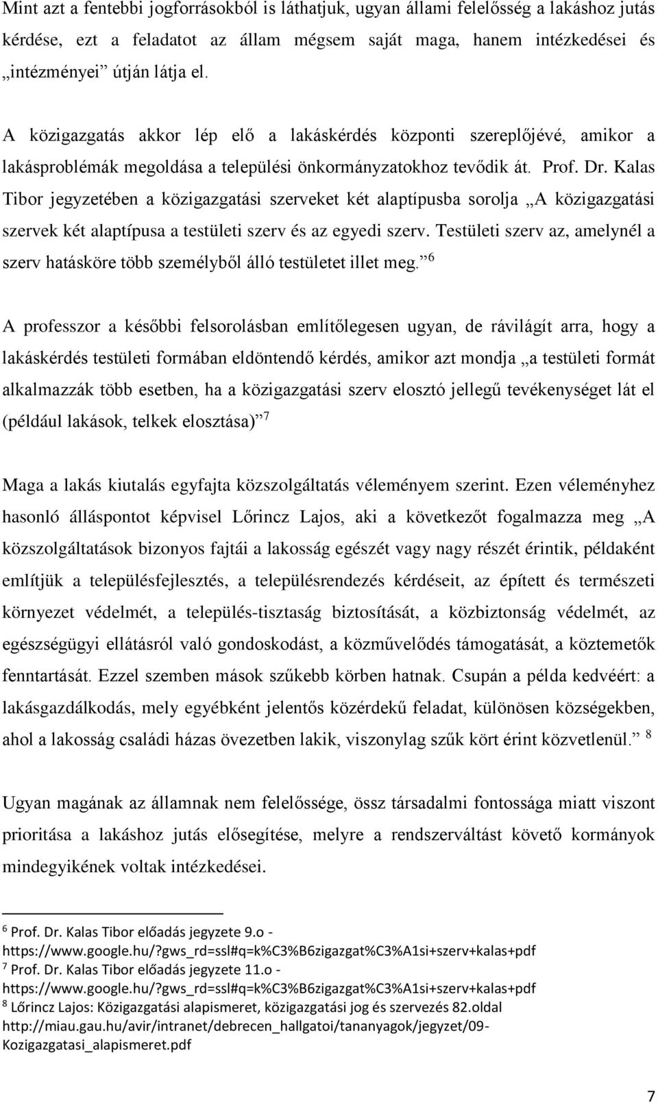Kalas Tibor jegyzetében a közigazgatási szerveket két alaptípusba sorolja A közigazgatási szervek két alaptípusa a testületi szerv és az egyedi szerv.