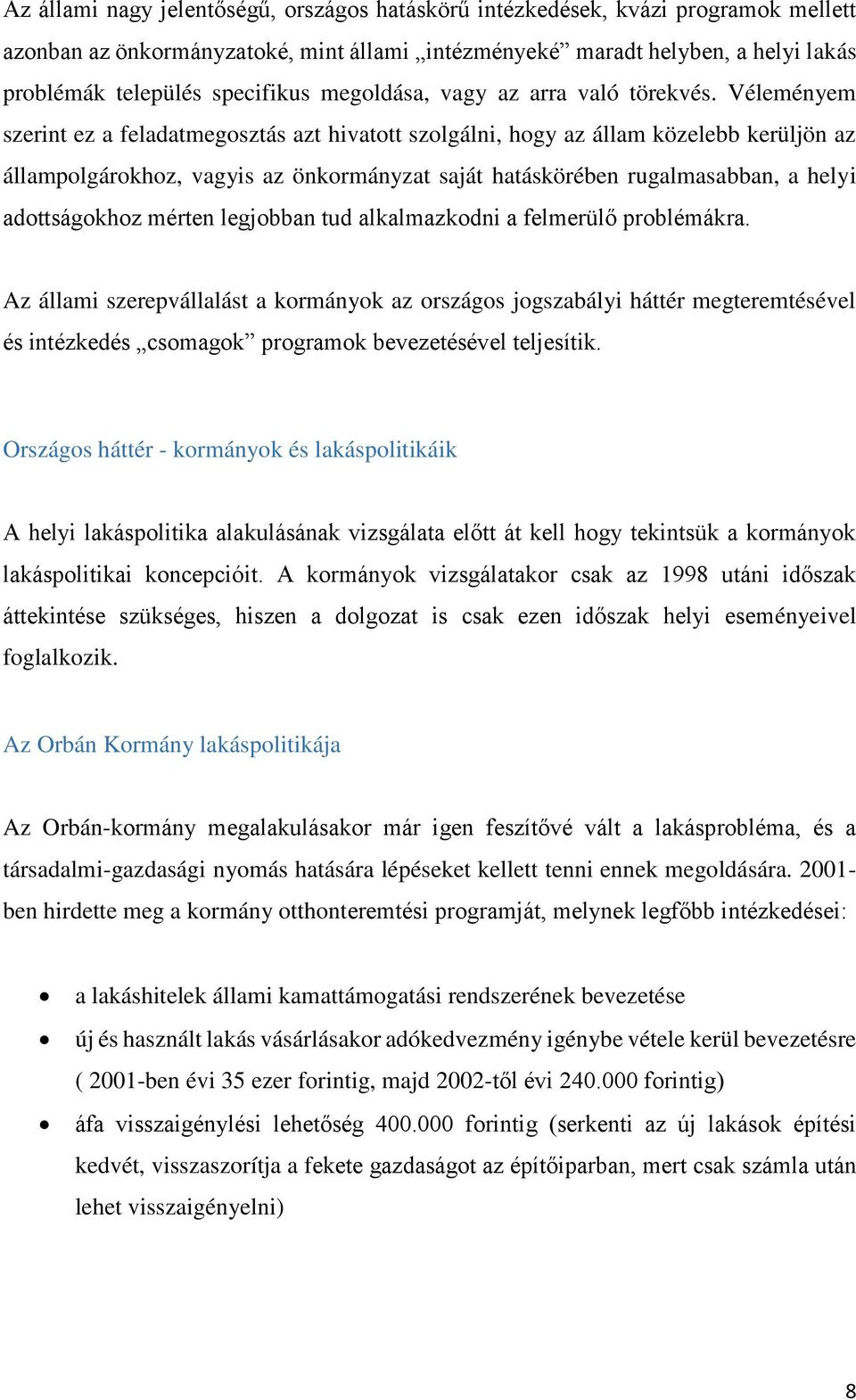 Véleményem szerint ez a feladatmegosztás azt hivatott szolgálni, hogy az állam közelebb kerüljön az állampolgárokhoz, vagyis az önkormányzat saját hatáskörében rugalmasabban, a helyi adottságokhoz