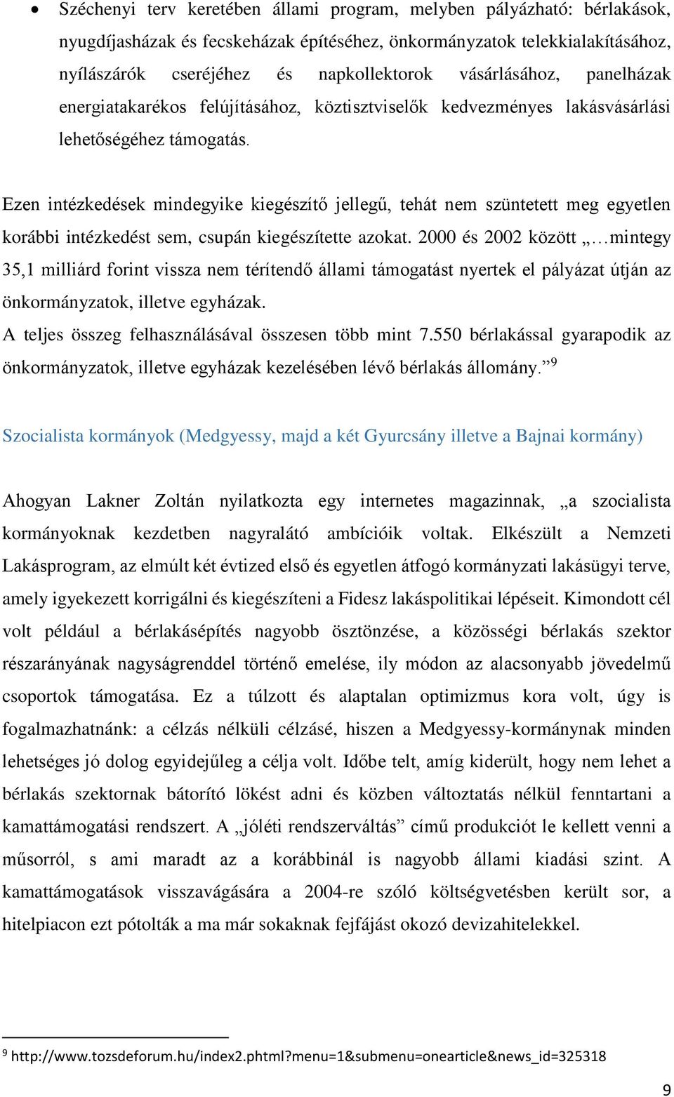 Ezen intézkedések mindegyike kiegészítő jellegű, tehát nem szüntetett meg egyetlen korábbi intézkedést sem, csupán kiegészítette azokat.