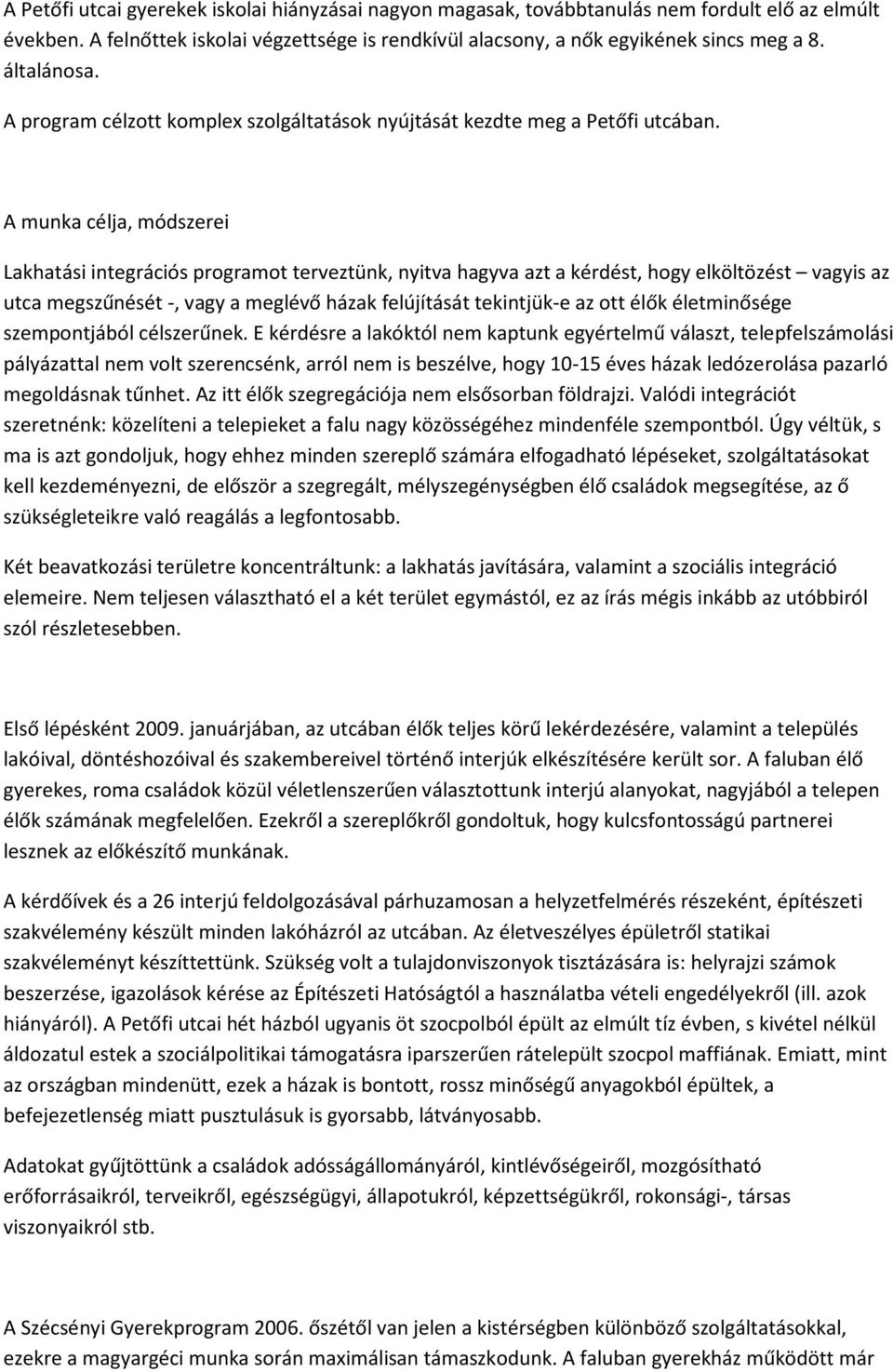 A munka célja, módszerei Lakhatási integrációs programot terveztünk, nyitva hagyva azt a kérdést, hogy elköltözést vagyis az utca megszűnését -, vagy a meglévő házak felújítását tekintjük-e az ott