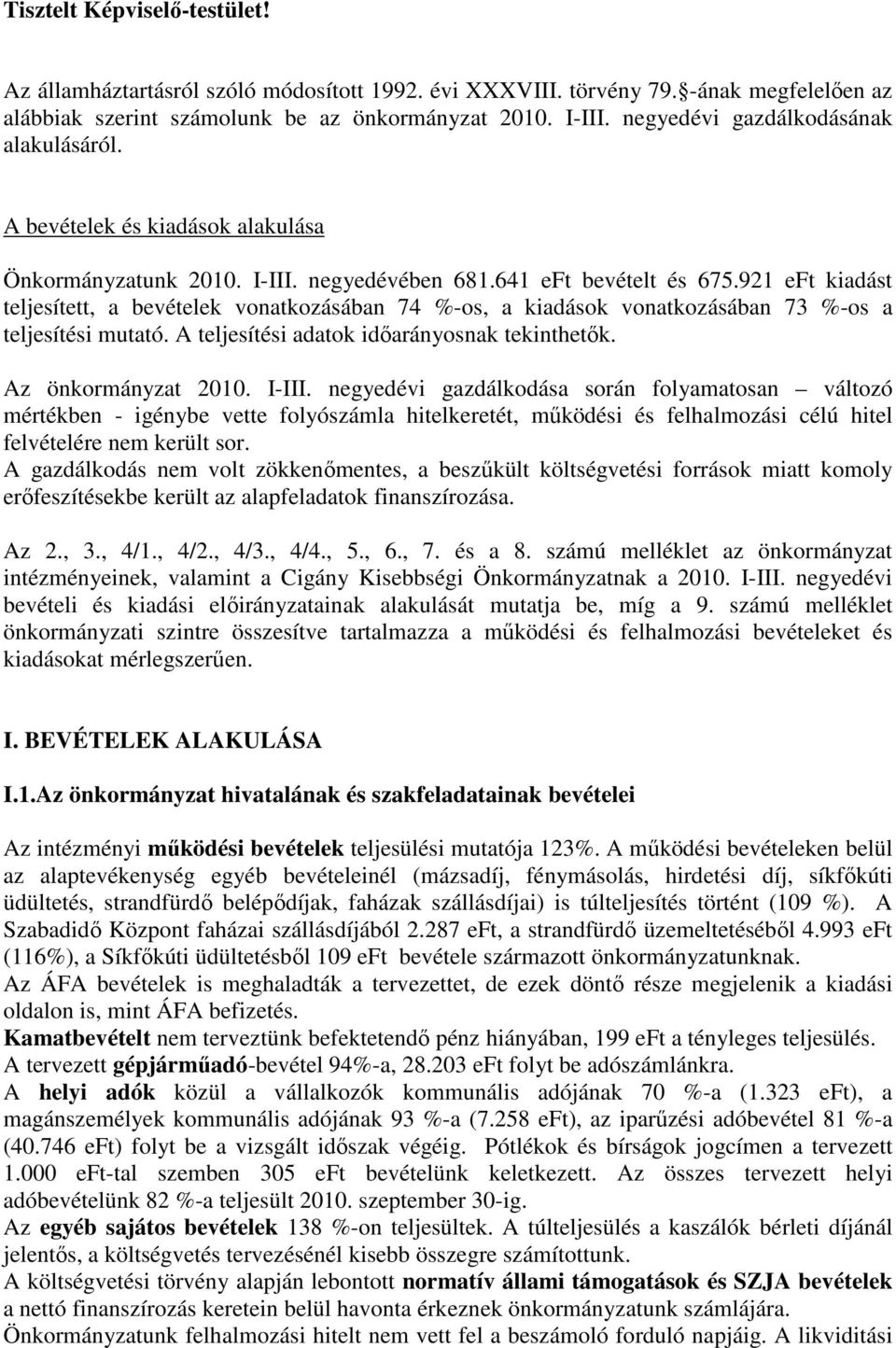 921 eft kiadást teljesített, a bevételek vonatkozásában 74 %-os, a kiadások vonatkozásában 73 %-os a teljesítési mutató. A teljesítési adatok időarányosnak tekinthetők. Az önkormányzat 2010. I-III.