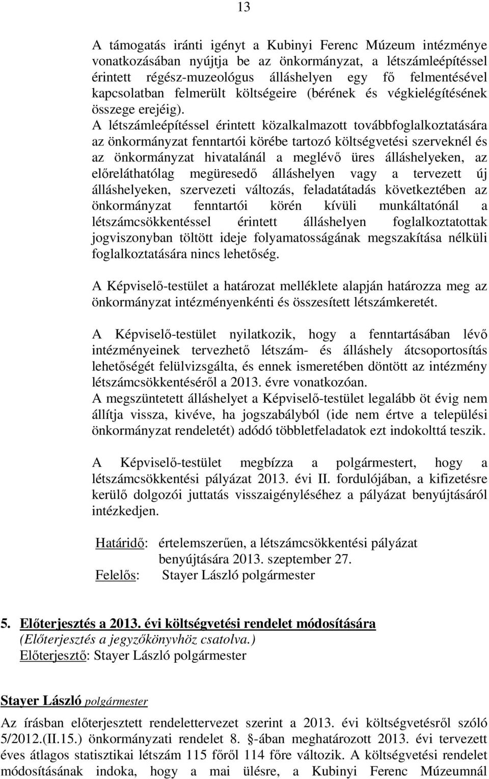 A létszámleépítéssel érintett közalkalmazott továbbfoglalkoztatására az önkormányzat fenntartói körébe tartozó költségvetési szerveknél és az önkormányzat hivatalánál a meglévő üres álláshelyeken, az