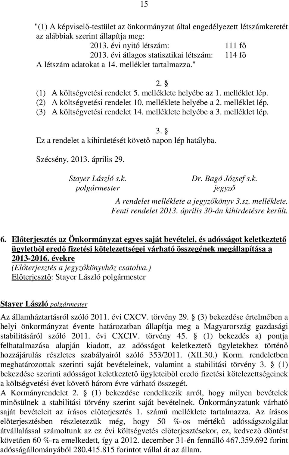 melléklete helyébe a 2. melléklet lép. (3) A költségvetési rendelet 14. melléklete helyébe a 3. melléklet lép. 3. Ez a rendelet a kihirdetését követő napon lép hatályba. Szécsény, 2013. április 29.