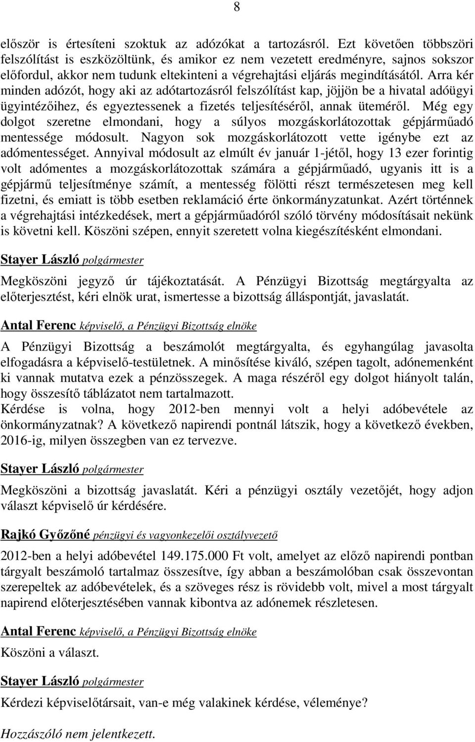 Arra kér minden adózót, hogy aki az adótartozásról felszólítást kap, jöjjön be a hivatal adóügyi ügyintézőihez, és egyeztessenek a fizetés teljesítéséről, annak üteméről.