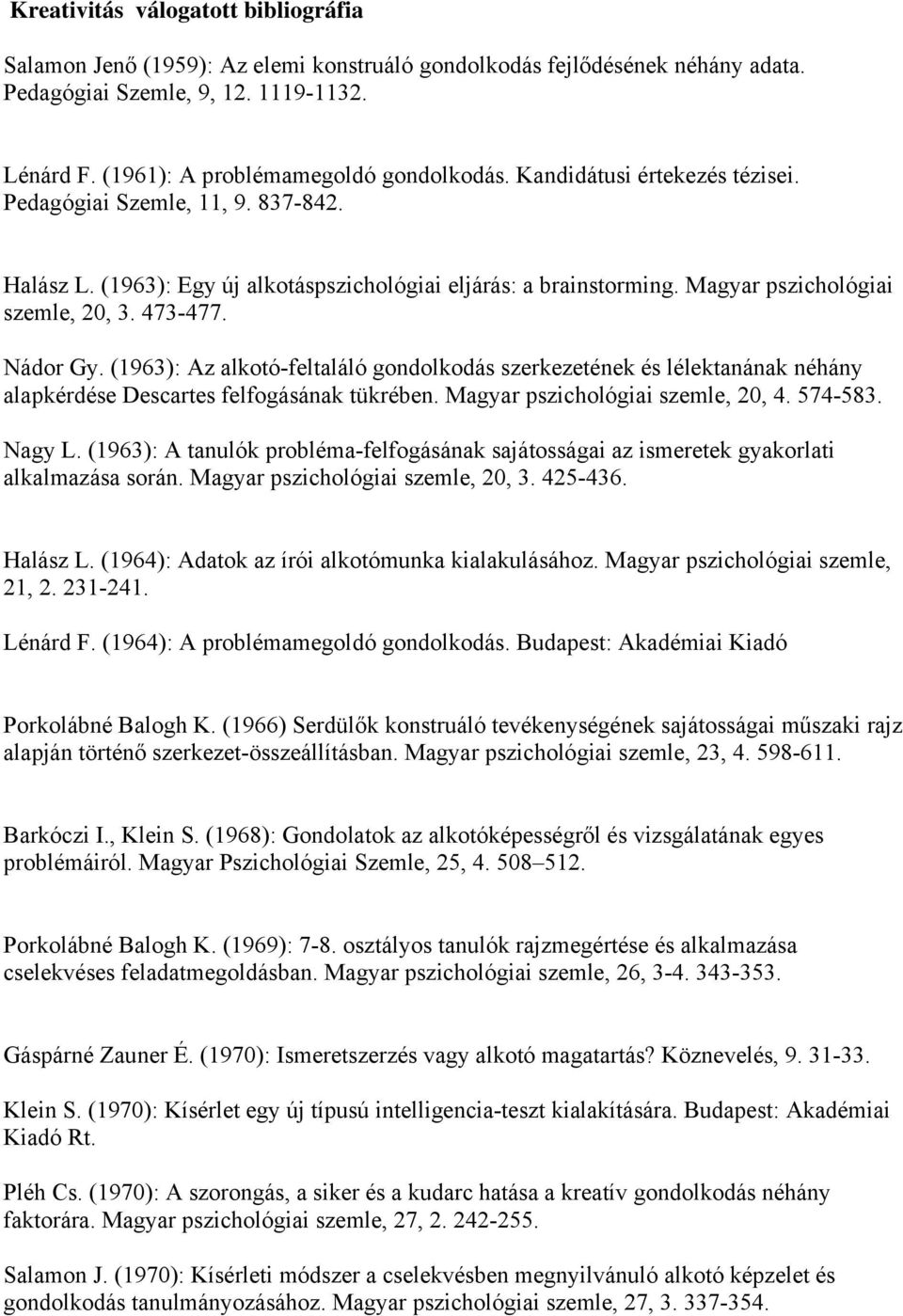Magyar pszichológiai szemle, 20, 3. 473-477. Nádor Gy. (1963): Az alkotó-feltaláló gondolkodás szerkezetének és lélektanának néhány alapkérdése Descartes felfogásának tükrében.